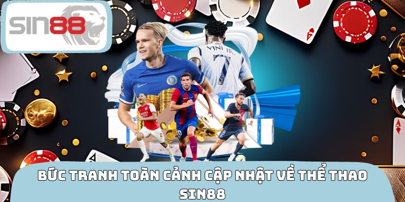 Bức tranh toàn cảnh cập nhật về thể thao SIN88