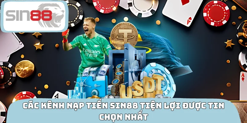 Các kênh nạp tiền SIN88 tiện lợi được tin chọn nhất
