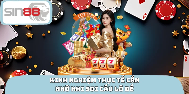Kinh nghiệm thực tế cần nhớ khi soi cầu lô đề