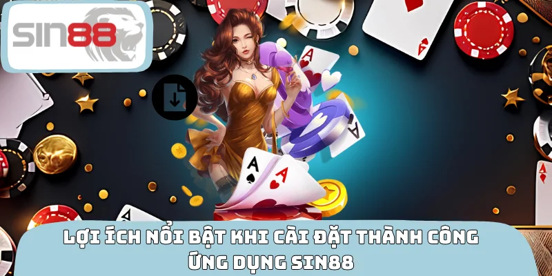 Lợi ích nổi bật khi cài đặt thành công ứng dụng SIN88