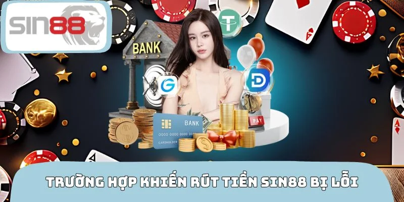 Các trường hợp khiến giao dịch rút tiền SIN88 bị lỗi