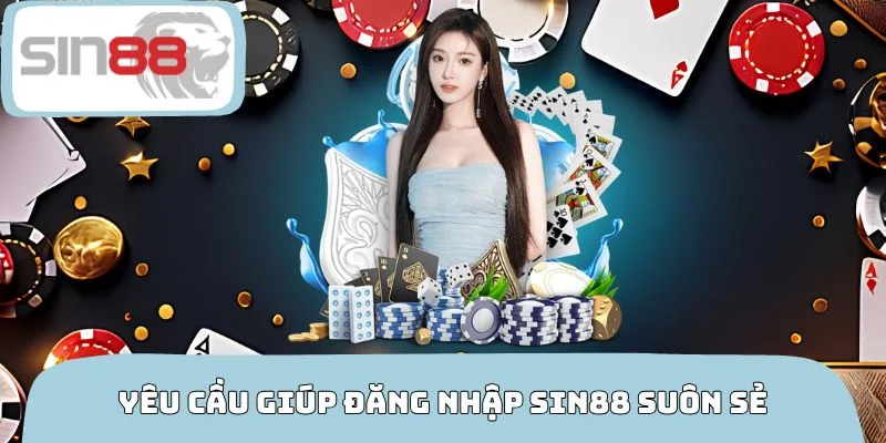 Các yêu cầu giúp quá trình đăng nhập SIN88 suôn sẻ
